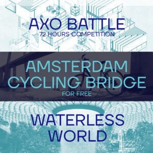 COMPETITION 1: WATERLESS CITY</br>COMPETITION 2: AMSTERDAM CYCLING BRIDGE</br>COMPETITION 3: AXO BATTLE - 72 HOURS COMPETITION